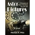 Astor Pictures: A Filmography and History of the Reissue King, 1933-1965