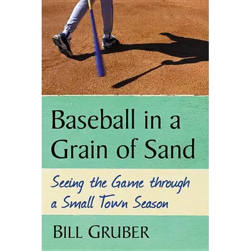 Baseball in a Grain of Sand: Seeing the Game through a Small Town Season