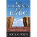 The Doctrines That Divide: A Fresh Look at the Historical Doctrines That Separate Christians