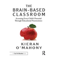 The Brain-Based Classroom: Accessing Every Child's Potential Through Educational Neuroscience