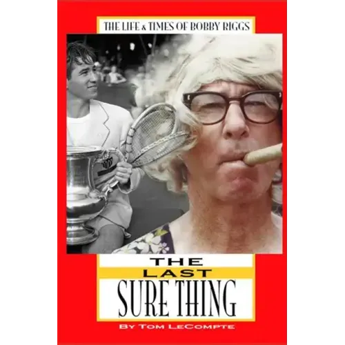 The Last Sure Thing: The Life & Times of Bobby Riggs