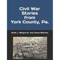 Civil War Stories from York County, Pa.: Remembering the Rebellion and the Gettysburg Campaign