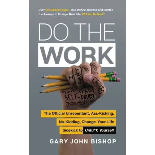 Do the Work: The Official Unrepentant, Ass-Kicking, No-Kidding, Change-Your-Life Sidekick to Unfu*k Yourself