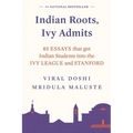 Indian Roots, Ivy Admits: 85 Essays That Got Indian Students Into the Ivy League and Stanford