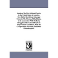 Annals of the First African Church, in the United States of America, Now Styled the African Episcopal Church of St. Thomas, Philadelphia, in Its Conne