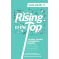Rising To The Top: Volume II: Global Women Engineering Leaders Share their Journeys to Professional Success