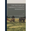 The History of Faribault County, Minnesota: From its First Settlement to the Close of the Year 1879: the Story of the Pioneers