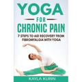 Yoga for Chronic Pain: 7 steps to aid recovery from fibromyalgia with yoga