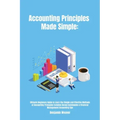 Accounting Principles Made Simple: Ultimate Beginners Guide to Learn the Simple and Effective Methods of Accounting Principles includes Bonus Quickboo