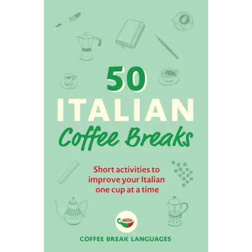 50 Italian Coffee Breaks: Short Activities to Improve Your Italian One Cup at a Time