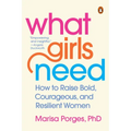 What Girls Need: How to Raise Bold, Courageous, and Resilient Women