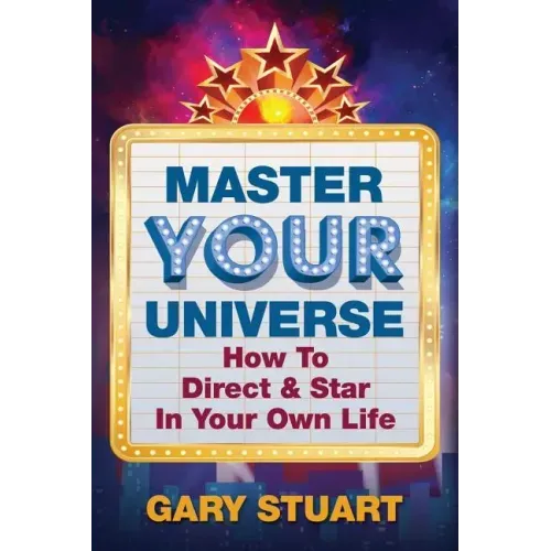 Master Your Universe: How to Direct and Star in Your Own Life