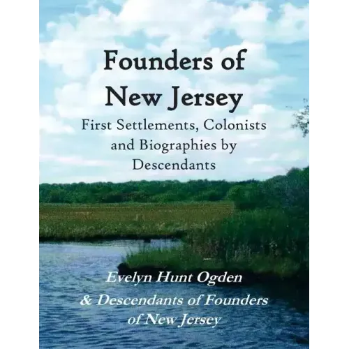 Founders of New Jersey: First Settlements, Colonists and Biographies by Descendants
