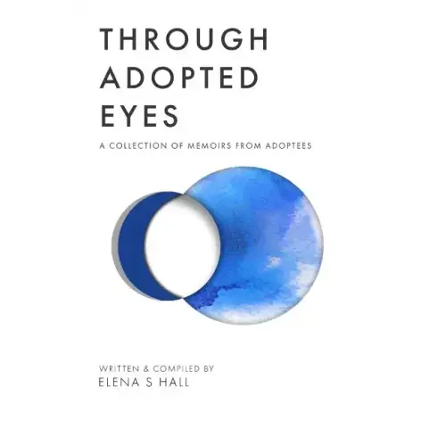 Through Adopted Eyes: A Collection of Memoirs from Adoptees