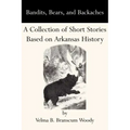 Bandits, Bears, and Backaches: A Collection of Short Stories Based on Arkansas History