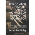The Ancient Pioneer African Voyages of Hanno the Navigator: The Historic Ancient African Voyage of Hanno the Navigator to the Gulf of Guinea, His Circ