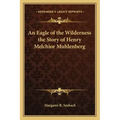 An Eagle of the Wilderness the Story of Henry Melchior Muhlenberg