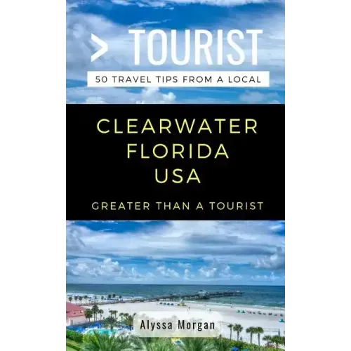 Greater Than a Tourist- Clearwater Florida USA: 50 Travel Tips from a Local