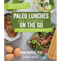 Paleo Lunches and Breakfasts on the Go: The Solution to Gluten-Free Eating All Day Long with Delicious, Easy and Portable Primal Meals