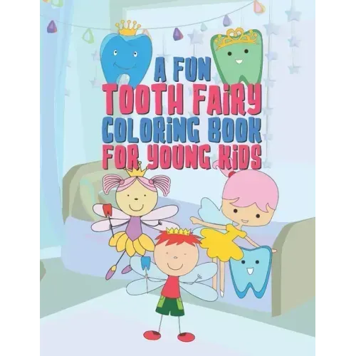 A Fun Tooth Fairy Coloring Book For Young Kids: 25 Fun Designs For Boys And Girls That Have Their Baby Teeth Coming Out - Perfect For Young Children P