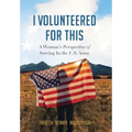 I Volunteered for This: A Woman's Perspective of Serving In the U.S. Army