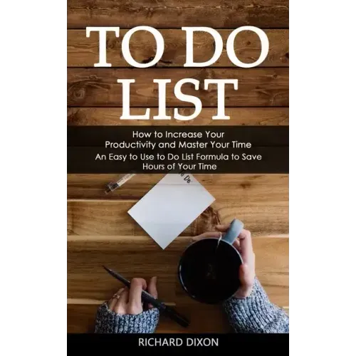 To Do List: How to Increase Your Productivity and Master Your Time (An Easy to Use to Do List Formula to Save Hours of Your Time)