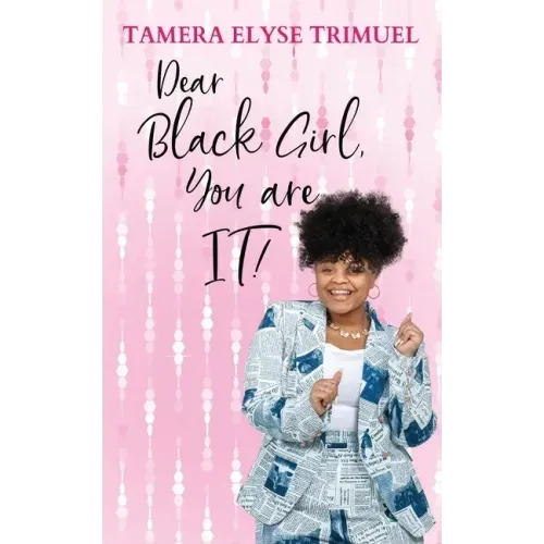 Dear Black Girl, You are IT!: A Guide to Becoming an Intelligent & Triumphant Black Girl
