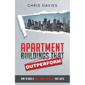 Apartment Buildings that Outperform: How To Build A Multi-Family Portfolio That Lasts