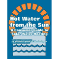 Hot Water from the Sun: A Consumer Guide to Solar Water Heating