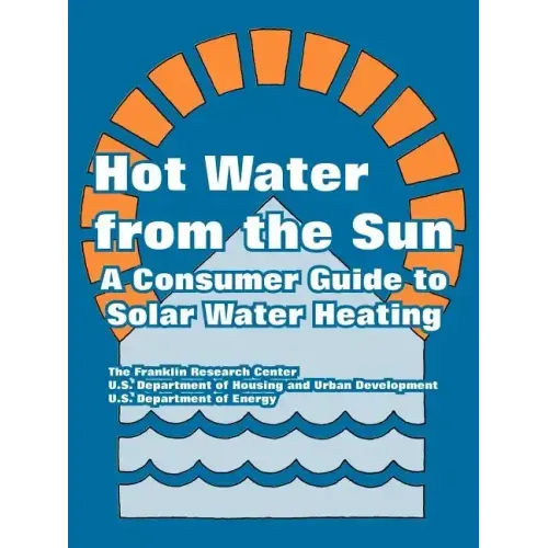 Hot Water from the Sun: A Consumer Guide to Solar Water Heating