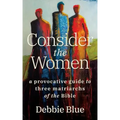 Consider the Women: A Provocative Guide to Three Matriarchs of the Bible