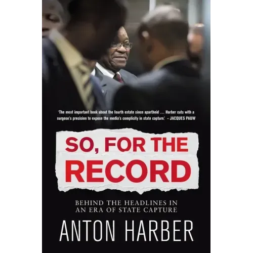 So. for the Record: Behind the Headlines in an Era of State Capture