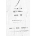 Stories Are What Save Us: A Survivor's Guide to Writing about Trauma