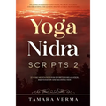 Yoga Nidra Scripts 2: More Meditations for Effortless Relaxation, Rejuvenation and Reconnection