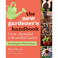 The New Gardener's Handbook: Everything You Need to Know to Grow a Beautiful and Bountiful Garden