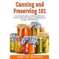Canning and Preserving 101: Your Easy Guide to Creating Delicious Preserved Food Using Home Jars and Essential Beginners Recipes