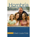 Hombría Al Máximo: Una Guía Para El Éxito Familiar