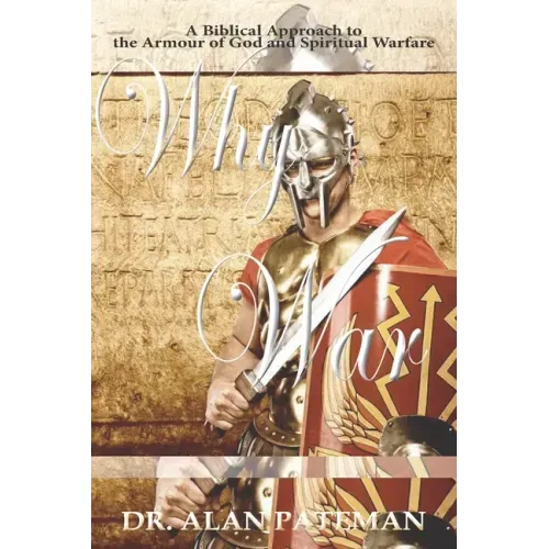 Why War: A Biblical Approach to the Armour of God and Spiritual Warfare
