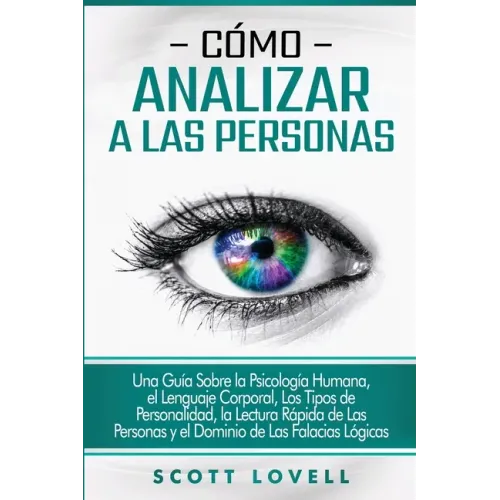 Cómo analizar a las personas: Una guía sobre la psicología humana, el lenguaje corporal, los tipos de personalidad, la lectura rápida de las personas