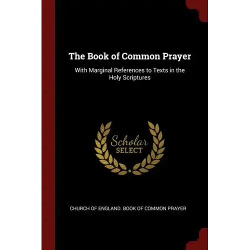 The Book of Common Prayer: With Marginal References to Texts in the Holy Scriptures