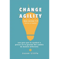 Change Agility: una guía que le ayudará a pensar en la gestión del cambio de manera diferente