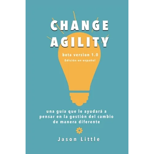 Change Agility: una guía que le ayudará a pensar en la gestión del cambio de manera diferente