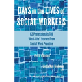 Days in the Lives of Social Workers: 62 Professionals Tell "Real-Life" Stories From Social Work Practice