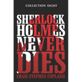 Sherlock Holmes Never Dies - Collection Eight: Four New Sherlock Holmes Mysteries