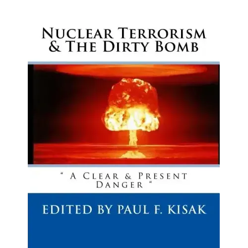 Nuclear Terrorism & The Dirty Bomb: " A Clear & Present Danger "