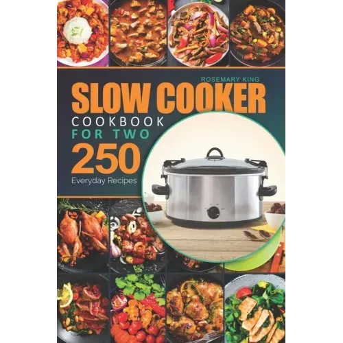 Slow Cooker Cookbook for Two: 250 Everyday Recipes.: Slow Cooker Recipe Book for Beginners and Pros