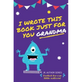 I Wrote This Book Just For You Grandma!: Fill In The Blank Book For Grandma/Mother's Day/Birthday's And Christmas For Junior Authors Or To Just Say Th