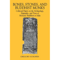 Bones, Stones, and Buddhist Monks: Collected Papers on the Archaeology, Epigraphy, and Texts of Monastic Buddhism in India
