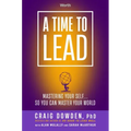 A Time to Lead: Mastering Your Self . . . So You Can Master Your World