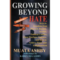 Growing Beyond Hate: Keys to Freedom from Discord, Racism, Sexism, Political Conflict, Class Warfare, Violence, and How to Achieve Peace an